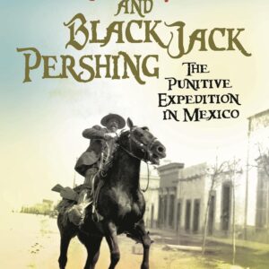 Pancho Villa and Black Jack Pershing: The Punitive Expedition in Mexico 9780313350047