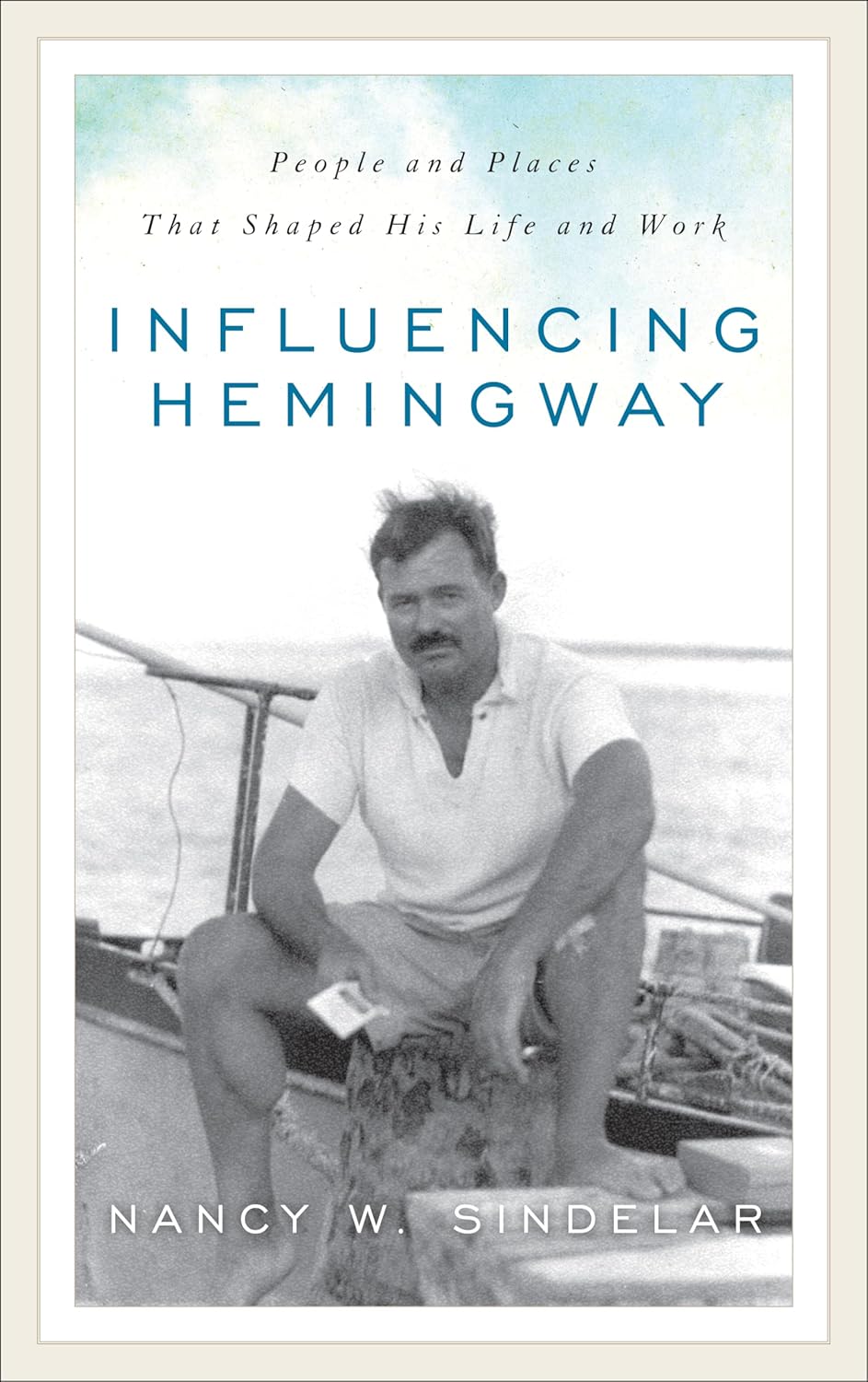 Influencing Hemingway: People and Places That Shaped His Life and Work Hardcover – May 8