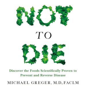 How Not to Die: Discover the Foods Scientifically Proven to Prevent and Reverse Disease Hardcover – December 8