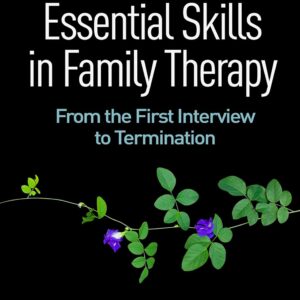 Essential Skills in Family Therapy: From the First Interview to Termination Third Edition 9781462533435