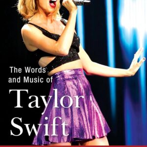 The Words and Music of Taylor Swift (The Praeger Singer-Songwriter Collection) 9781440852947