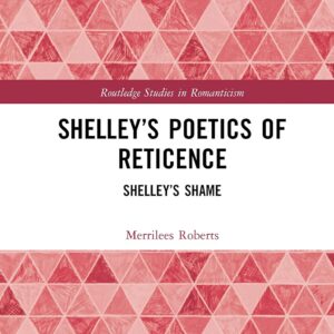 Shelley’s Poetics of Reticence: Shelley’s Shame (Routledge Studies in Romanticism) 1st Edition 9780367256432