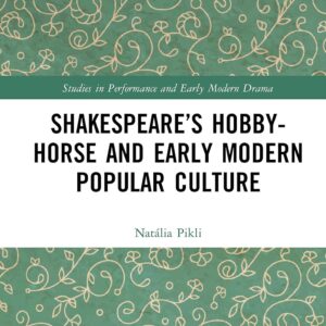 Shakespeare’s Hobby-Horse and Early Modern Popular Culture (Studies in Performance and Early Modern Drama) 1st Edition 9780367515195