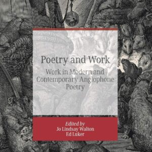 Poetry and Work: Work in Modern and Contemporary Anglophone Poetry (Modern and Contemporary Poetry and Poetics) 1st ed. 2019 Edition 9783030261245