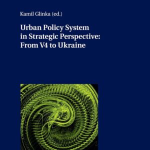 Urban Policy System in Strategic Perspective: From V4 to Ukraine (Studies in Politics