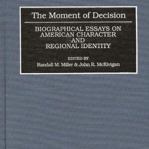 The Moment of Decision: Biographical Essays on American Character and Regional Identity (Contributions in American History) First Edition 9780313286353