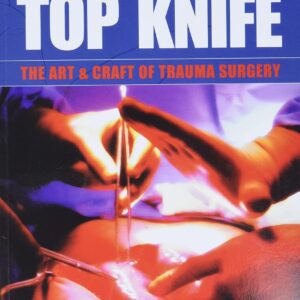 Top Knife: The Art and Craft of Trauma Surgery 1st Edition 9781903378229