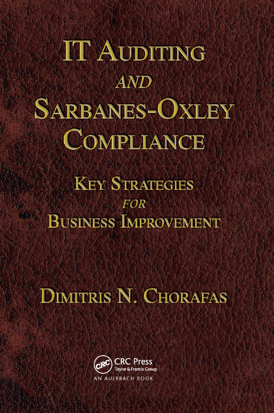 IT Auditing and Sarbanes-Oxley Compliance: Key Strategies for Business Improvement 1st Edition 9780367386504