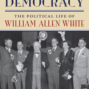 Crusader for Democracy: The Political Life of William Allen White Hardcover – May 25