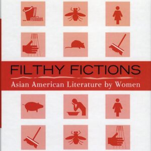 Filthy Fictions: Asian American Literature by Women (Volume 11) (Critical Perspectives on Asian Pacific Americans