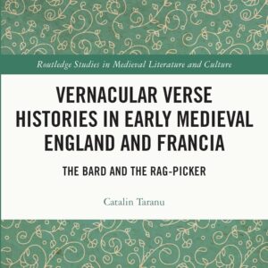 Vernacular Verse Histories in Early Medieval England and Francia: The Bard and the Rag-picker (Routledge Studies in Medieval Literature and Culture) 1st Edition 9780367711085