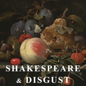 Shakespeare and Disgust: The History and Science of Early Modern Revulsion 9781350213982