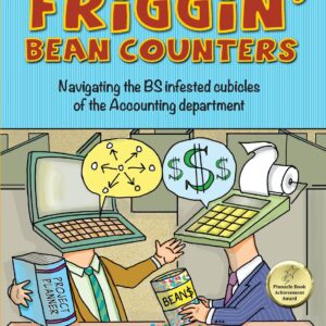 Friggin' Bean Counters: Navigating the BS infested cubicles of the Accounting department Paperback – May 13