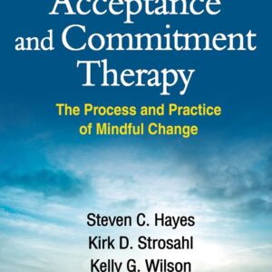 Acceptance and Commitment Therapy: The Process and Practice of Mindful Change Second Edition 9781462528943