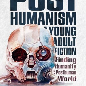 Posthumanism in Young Adult Fiction: Finding Humanity in a Posthuman World (Children's Literature Association Series) Hardcover – April 27
