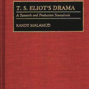 T.S. Eliot's Drama: A Research and Production Sourcebook (Modern Dramatists Research and Production Sourcebooks) Annotated Edition 9780313278136