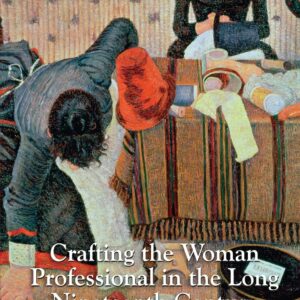 Crafting the Woman Professional in the Long Nineteenth Century: Artistry and Industry in Britain 1st Edition 9781138276680
