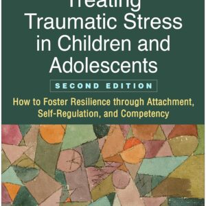 Treating Traumatic Stress in Children and Adolescents: How to Foster Resilience through Attachment