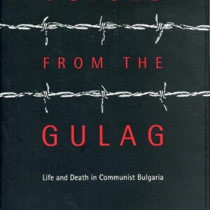 Voices from the Gulag: Life and Death in Communist Bulgaria Hardcover – November 1
