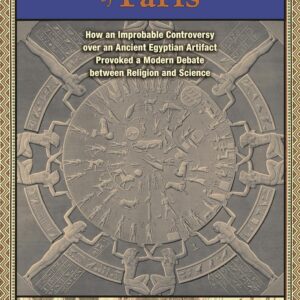 The Zodiac of Paris: How an Improbable Controversy over an Ancient Egyptian Artifact Provoked a Modern Debate between Religion and Science Hardcover – May 9