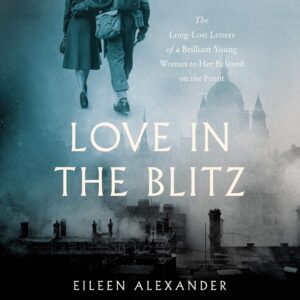 Love in the Blitz: The Long-Lost Letters of a Brilliant Young Woman to Her Beloved on the Front Audio CD – CD