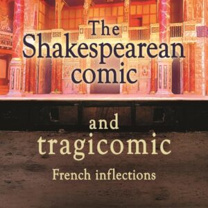 The Shakespearean comic and tragicomic: French inflections 1st Edition 9781526144072