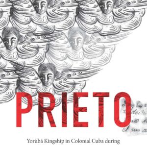 Prieto: Yorùbá Kingship in Colonial Cuba during the Age of Revolutions (Envisioning Cuba) Hardcover – February 4
