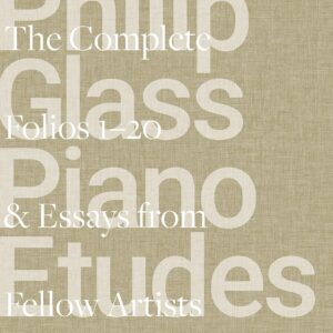 Philip Glass Piano Etudes: The Complete Folios 1-20 & Essays from 20 Fellow Artists Paperback – November 7
