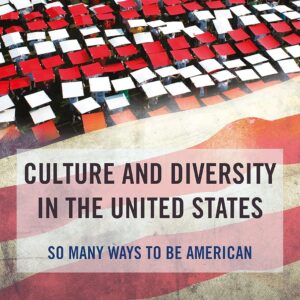 Culture and Diversity in the United States: So Many Ways to Be American (Anthropology of Now) 1st Edition 9781138826694