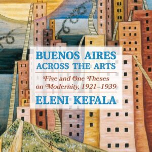 Buenos Aires Across the Arts: Five and One Theses on Modernity