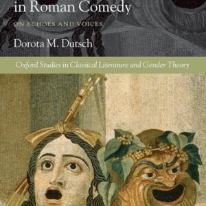 Feminine Discourse in Roman Comedy: On Echoes and Voices (Oxford Studies in Classical Literature and Gender Theory) 1st Edition 9780199533381
