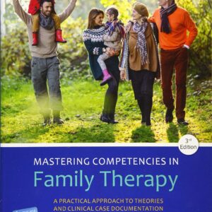 Mastering Competencies in Family Therapy: A Practical Approach to Theories and Clinical Case Documentation 3rd Edition 9781305943278
