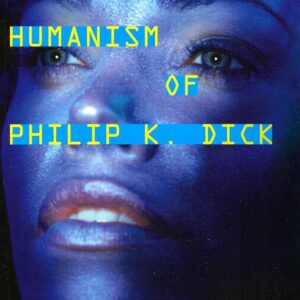 The Postmodern Humanism of Philip K. Dick Paperback – February 17