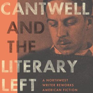 Robert Cantwell and the Literary Left: A Northwest Writer Reworks American Fiction (Robert B Heilman Books xx) Hardcover – July 8