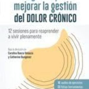 Programa para mejorar la gestión del dolor crónico: 12 sesiones para reaprender a vivir plenamente