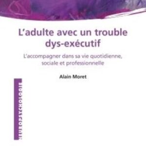 L'Adulte avec un trouble dys-exécutif: L'accompagner dans sa vie quotidienne