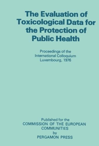 The Evaluation of Toxicological Data for the Protection of Public Health: Proceedings of the International Colloquium