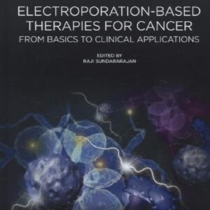 Electroporation-Based Therapies for Cancer: From Basics to Clinical Applications (Woodhead Publishing Series in Biomedicine)