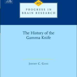 The History of the Gamma Knife (Volume 215) (Progress in Brain Research