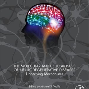 The Molecular and Cellular Basis of Neurodegenerative Diseases: Underlying Mechanisms