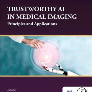 Trustworthy AI in Medical Imaging: Principles and Applications (The MICCAI Society book Series)