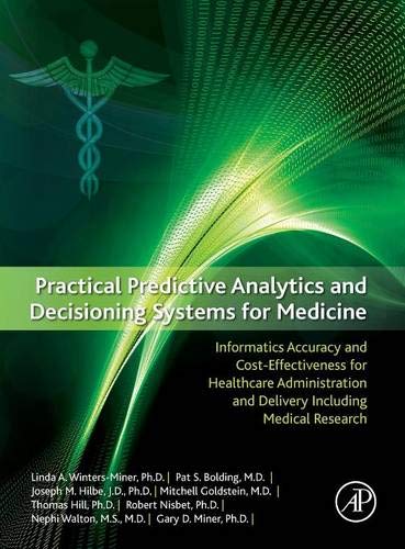 Practical Predictive Analytics and Decisioning Systems for Medicine: Informatics Accuracy and Cost-Effectiveness for Healthcare Administration and Delivery Including Medical Research