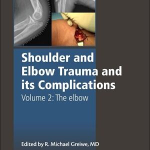 Shoulder and Elbow Trauma and its Complications: Volume 2: The Elbow (Woodhead Publishing Series in Biomaterials)