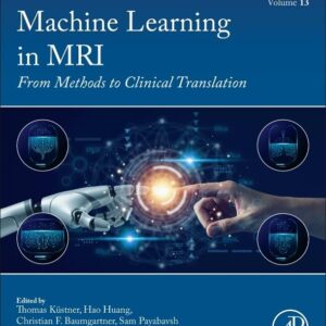 Machine Learning in MRI: From Methods to Clinical Translation (Volume 13) (Advances in Magnetic Resonance Technology and Applications