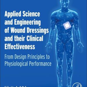 Applied Science and Engineering of Wound Dressings and their Clinical Effectiveness: From Design Principles to Physiological Performance