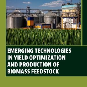 Emerging Technologies in Yield Optimization and Production of Biomass Feedstock (Woodhead Series in Bioenergy)