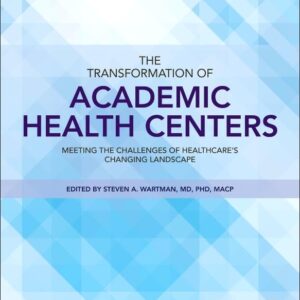 The Transformation of Academic Health Centers: Meeting the Challenges of Healthcareâ€™s Changing Landscape