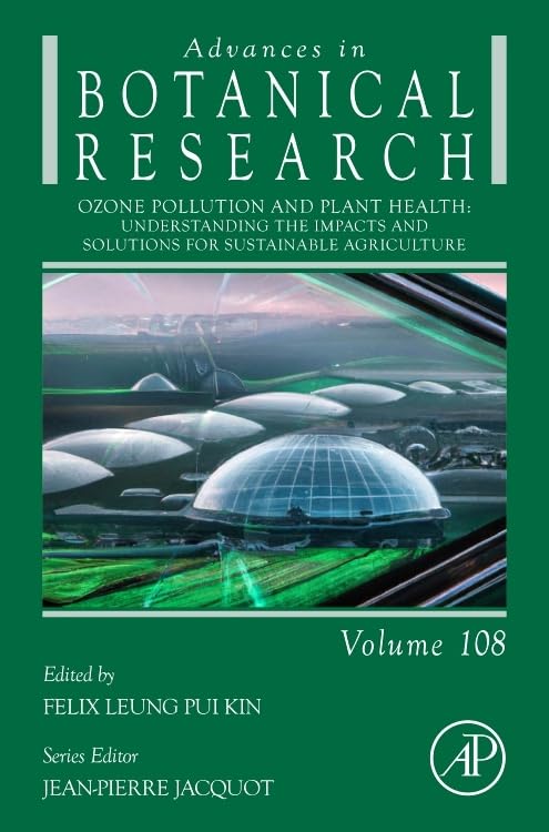 Ozone Pollution and Plant Health: Understanding the Impacts and Solutions for Sustainable Agriculture (Volume 108) (Advances in Botanical Research