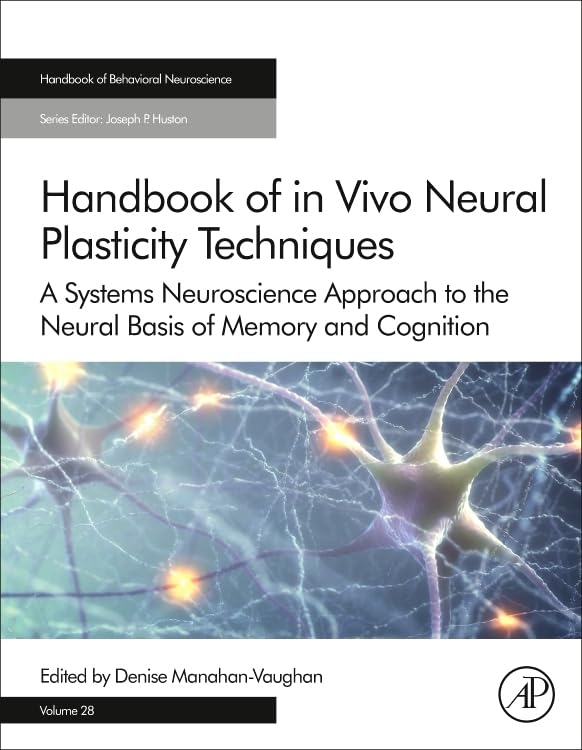Handbook of in Vivo Neural Plasticity Techniques: A Systems Neuroscience Approach to the Neural Basis of Memory and Cognition (Volume 28) (Handbook of Behavioral Neuroscience