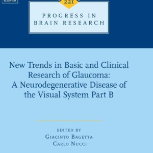 New Trends in Basic and Clinical Research of Glaucoma: A Neurodegenerative Disease of the Visual System â€“ Part B (Volume 221) (Progress in Brain Research